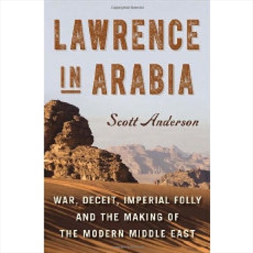 Lawrence in Arabia by Scott Anderson Lawrence in Arabia by Scott Anderson